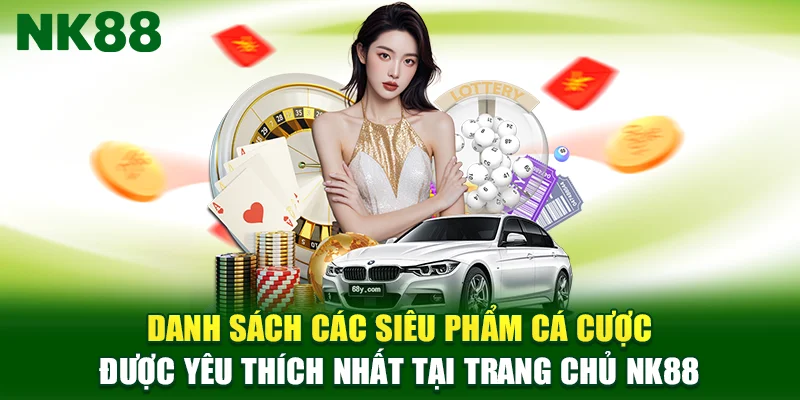 Danh sách các siêu phẩm cá cược được yêu thích nhất tại trang chủ NK88