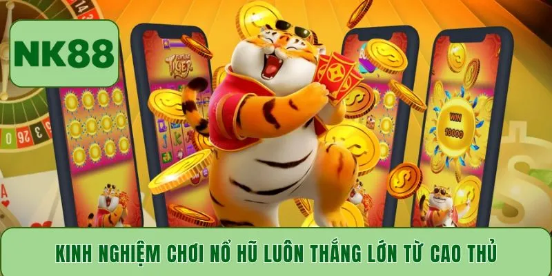 Kinh nghiệm chơi nổ hũ luôn thắng lớn từ cao thủ
