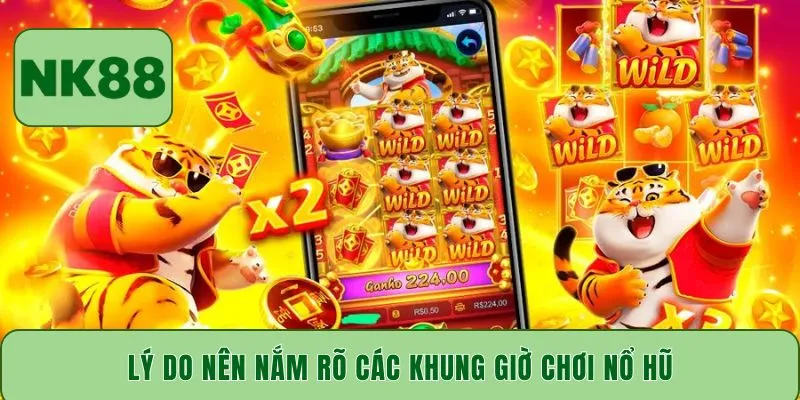 Lý do nên nắm rõ các khung giờ chơi nổ hũ