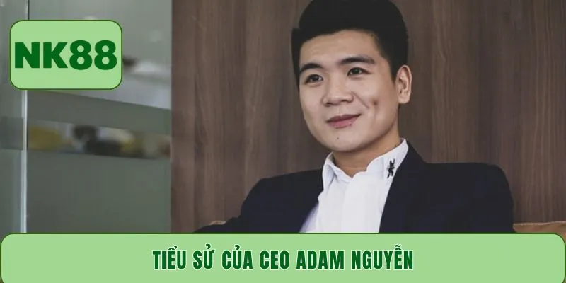 Tiểu sử của CEO Adam Nguyễn